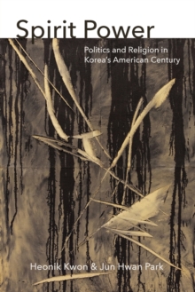 Spirit Power : Politics and Religion in Korea's American Century