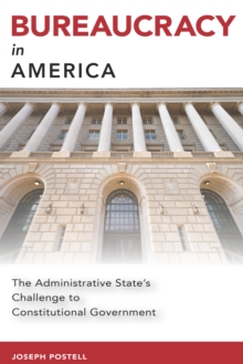 Bureaucracy in America : The Administrative State's Challenge to Constitutional Government