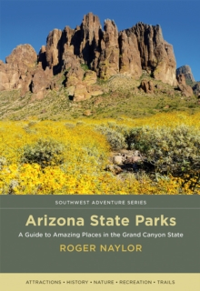 Arizona State Parks : A Guide to Amazing Places in the Grand Canyon State