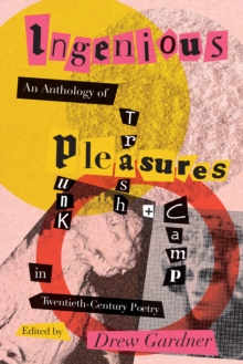 Ingenious Pleasures : An Anthology of Punk, Trash, and Camp in Twentieth-Century Poetry