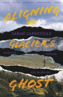 Aligning the Glacier's Ghost : Essays on Solitude and Landscape