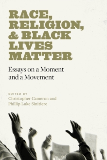 Race, Religion, and Black Lives Matter : Essays on a Moment and a Movement