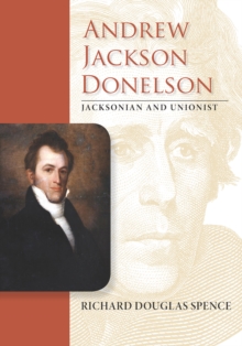 Andrew Jackson Donelson : Jacksonian and Unionist