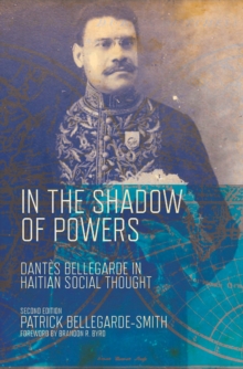 In the Shadow of Powers : Dantes Bellegarde in Haitian Social Thought