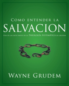 Como entender la salvacion : Una de las siete partes de la teologia sistematica de Grudem