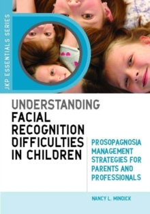 Understanding Facial Recognition Difficulties in Children : Prosopagnosia Management Strategies for Parents and Professionals
