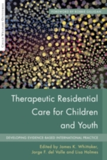Therapeutic Residential Care For Children and Youth : Developing Evidence-Based International Practice