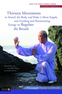 Thirteen Movements to Stretch the Body and Make it More Supple, and Guiding and Harmonising Energy to Regulate the Breath : Dao Yin Yang Sheng Gong Foundation Sequences 2