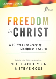 Freedom in Christ Course Leader's Guide : A 10-week, life-changing, discipleship course
