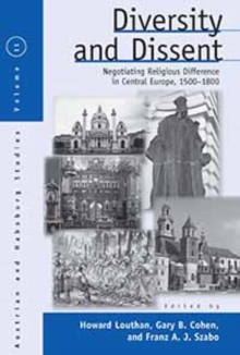Diversity and Dissent : Negotiating Religious Difference in Central Europe, 1500-1800