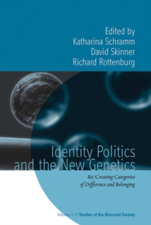 Identity Politics and the New Genetics : Re/Creating Categories of Difference and Belonging