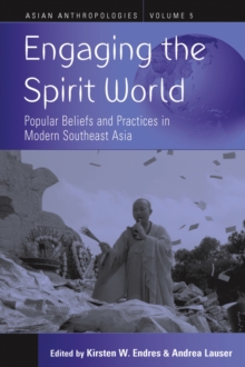 Engaging the Spirit World : Popular Beliefs and Practices in Modern Southeast Asia