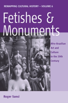 Fetishes and Monuments : Afro-Brazilian Art and Culture in the 20th Century