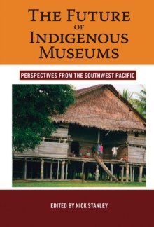 The Future of Indigenous Museums : Perspectives from the Southwest Pacific