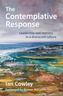 The Contemplative Response : Leadership and ministry in a distracted culture