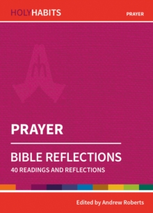 Holy Habits Bible Reflections: Prayer : 40 readings and reflections
