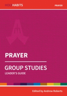 Holy Habits Group Studies: Prayer : Leader's Guide