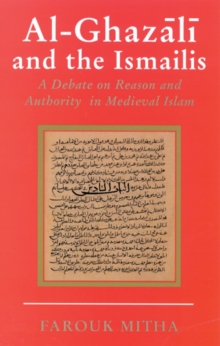 Al-Ghazali and the Ismailis : A Debate on Reason and Authority in Medieval Islam
