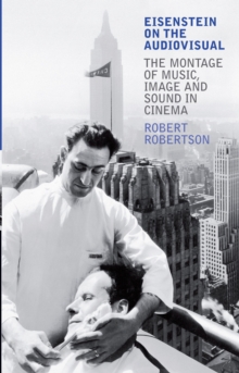 Eisenstein on the Audiovisual : The Montage of Music, Image and Sound in Cinema