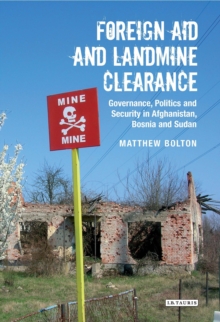Foreign Aid and Landmine Clearance : Governance, Politics and Security in Afghanistan, Bosnia and Sudan