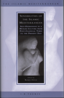 Sensibilities of the Islamic Mediterranean : Self-Expression in a Muslim Culture from Post-Classical Times to the Present Day