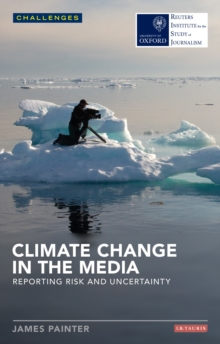 Climate Change in the Media : Reporting Risk and Uncertainty