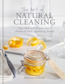 The Art of Natural Cleaning : Tips and techniques for a chemical-free, sparkling home