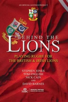 Behind The Lions : Playing Rugby for the British & Irish Lions