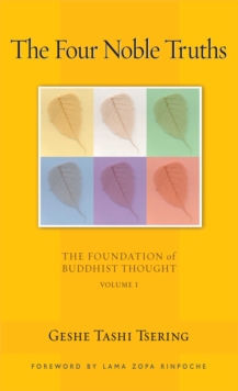 The Four Noble Truths : The Foundation of Buddhist Thought, Volume 1