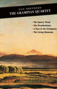 The Grampian Quartet : The Quarry Wood: The Weatherhouse: A Pass in the Grampians: The Living Mountain