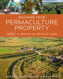 Building Your Permaculture Property : A Five-Step Process to Design and Develop Land