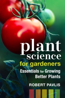 Plant Science for Gardeners : Essentials for Growing Better Plants