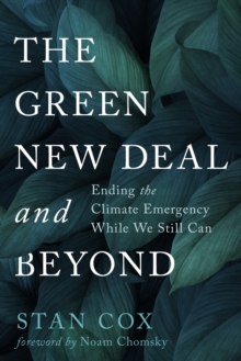 The Green New Deal and Beyond : Ending the Climate Emergency While We Still Can