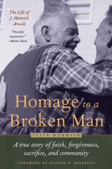 Homage to a Broken Man : The Life of J. Heinrich Arnold - A true story of faith, forgiveness, sacrifice, and community