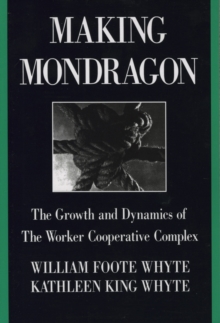 Making Mondragon : The Growth and Dynamics of the Worker Cooperative Complex
