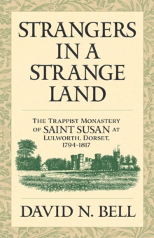 Strangers in a Strange Land : The Trappist Monastery of Saint Susan at Lulworth, Dorset, 1794-1817