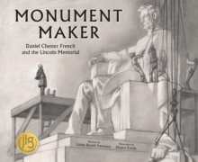 Monument Maker : Daniel Chester French and the Lincoln Memorial