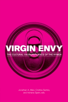 Virgin Envy : The Cultural (In)Significance of the Hymen