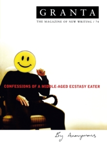 Granta 74 : Confessions Of A Middle-Aged Ecstacy-Eater