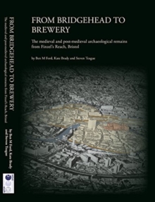 From Bridgehead to Brewery : The Medieval and Post-Medieval Archaeological Remains from Finzel's Reach, Bristol