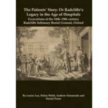 The Patients' Story : Dr Radcliffe's Legacy in the Age of Hospitals - Excavations at the 18th-19th Century Radcliffe - Infirmary Burial Ground, Oxford