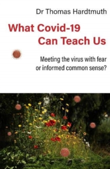 What Covid-19 Can Teach Us : Meeting the virus with fear or informed common sense
