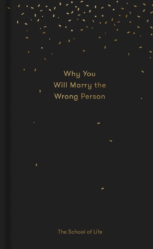 Why You Will Marry the Wrong Person : A pessimist's guide to marriage, offering insight, practical advice, and consolation