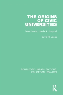 The Origins of Civic Universities : Manchester, Leeds and Liverpool