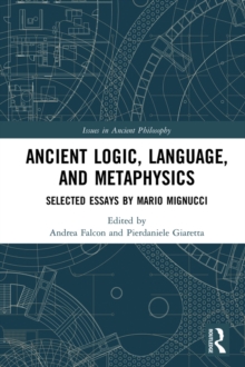Ancient Logic, Language, and Metaphysics : Selected Essays by Mario Mignucci