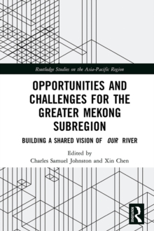 Opportunities and Challenges for the Greater Mekong Subregion : Building a Shared Vision of Our River