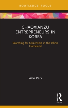 Chaoxianzu Entrepreneurs in Korea : Searching for Citizenship in the Ethnic Homeland