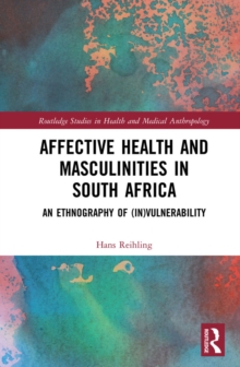 Affective Health and Masculinities in South Africa : An Ethnography of (In)vulnerability