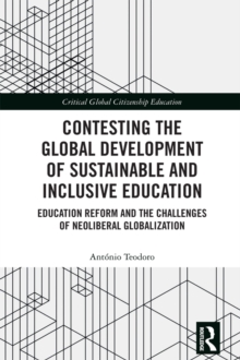 Contesting the Global Development of Sustainable and Inclusive Education : Education Reform and the Challenges of Neoliberal Globalization
