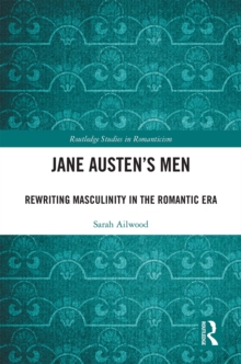 Jane Austen's Men : Rewriting Masculinity in the Romantic Era